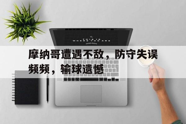 摩纳哥遭遇不敌，防守失误频频，输球遗憾